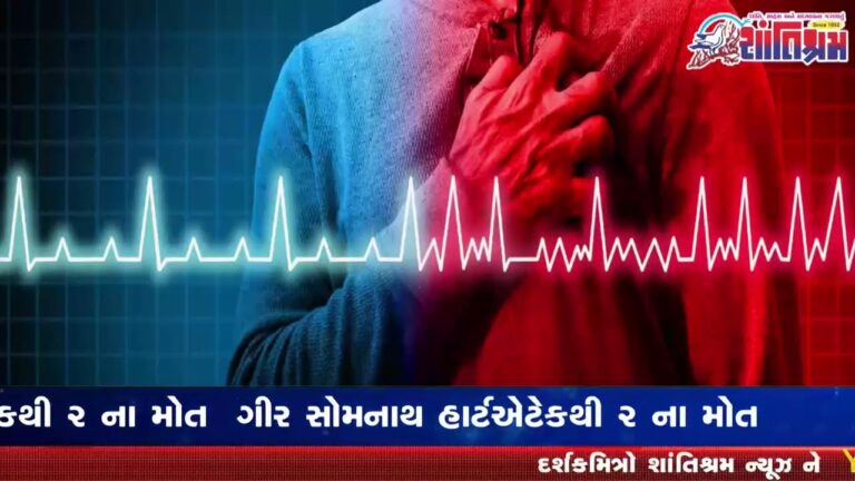 ગીર સોમનાથ હાર્ટએટેકથી 2 ના અવસાન Shantishram News