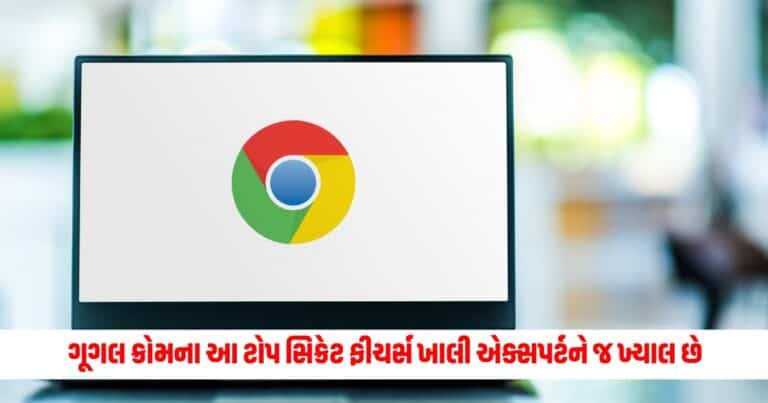 Google Chrome : ગૂગલ ક્રોમના આ ટોપ સિક્રેટ ફીચર્સ ખાલી એક્સપર્ટને જ ખ્યાલ છે.