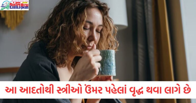 આ આદતોને કારણે સ્ત્રીઓ ઉંમર પહેલાં વૃદ્ધ થવા લાગે છે,જાણો કારણ