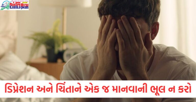 ડિપ્રેશન અને ચિંતાને એક જ વસ્તુ માનવાની ભૂલ ન કરો, ડૉક્ટરે બંને વચ્ચેનો તફાવત જણાવ્યો